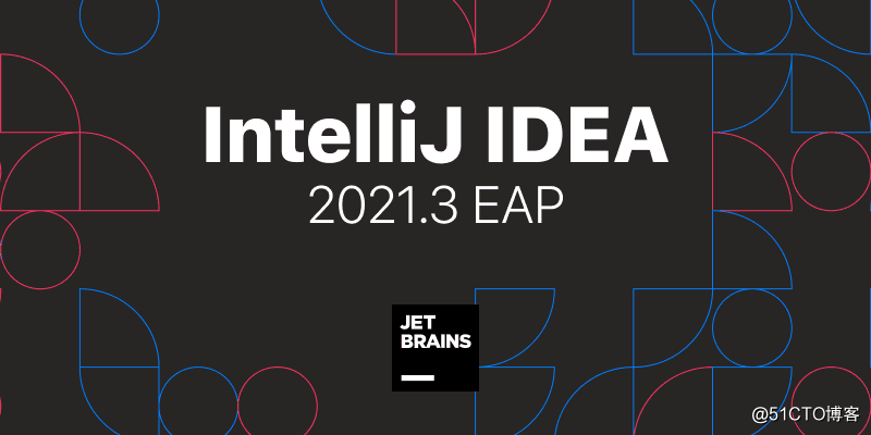 IntelliJ IDEA2021.3 新版即将来袭，这次又带来了哪些神仙功能_Idea